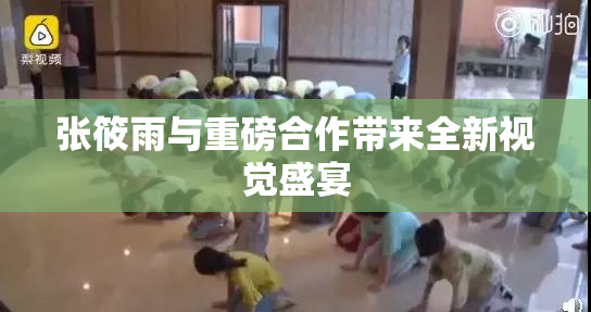 张筱雨与重磅合作带来全新视觉盛宴
