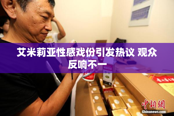 艾米莉亚性感戏份引发热议 观众反响不一