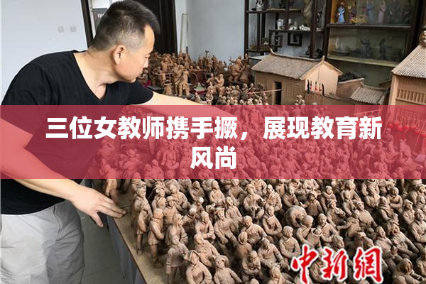 三位女教师携手撅，展现教育新风尚