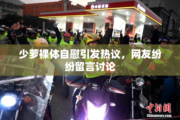 少萝裸体自慰引发热议，网友纷纷留言讨论