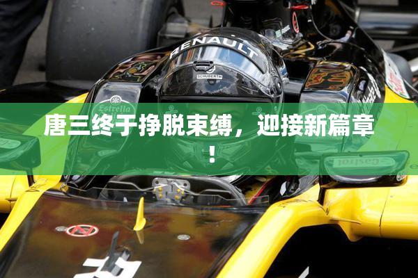 唐三终于挣脱束缚，迎接新篇章！