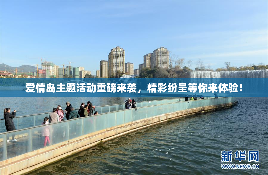 爱情岛主题活动重磅来袭，精彩纷呈等你来体验！