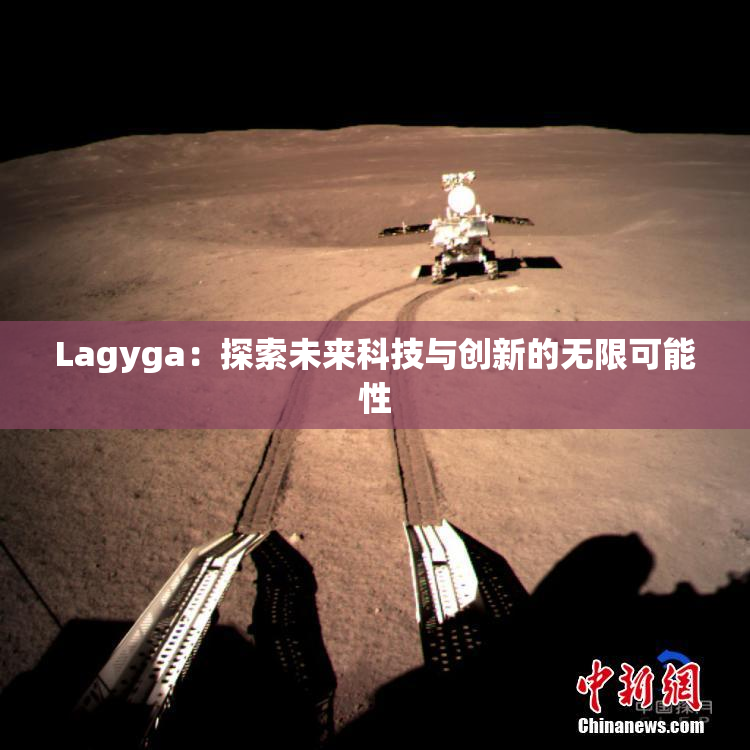 Lagyga：探索未来科技与创新的无限可能性