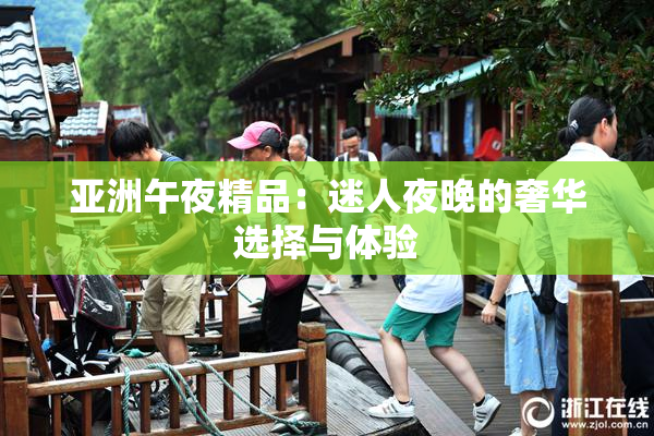 亚洲午夜精品：迷人夜晚的奢华选择与体验