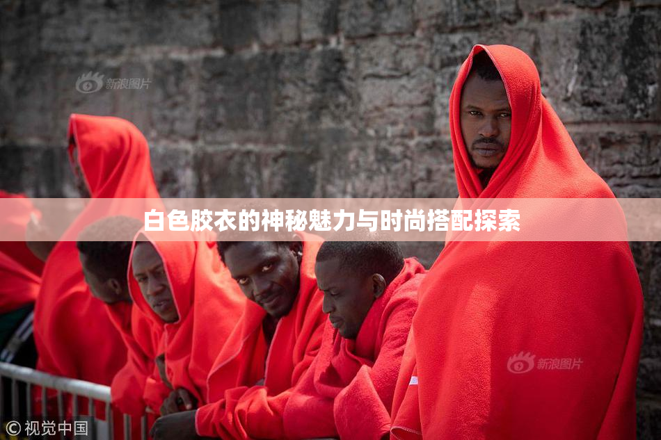 白色胶衣的神秘魅力与时尚搭配探索