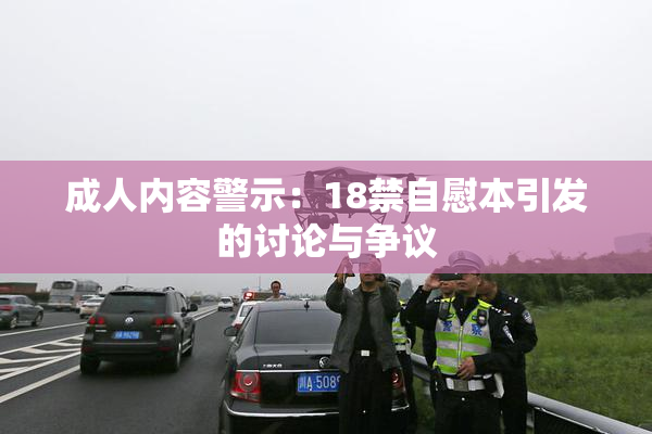 成人内容警示：18禁自慰本引发的讨论与争议