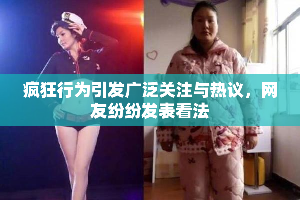 疯狂行为引发广泛关注与热议，网友纷纷发表看法