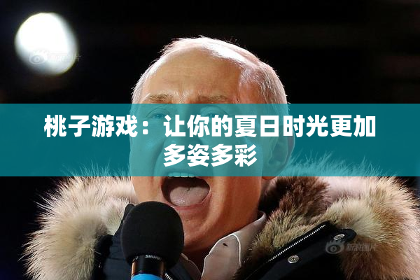 桃子游戏：让你的夏日时光更加多姿多彩