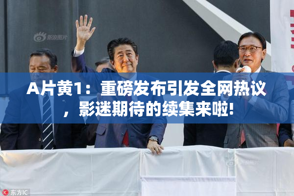 A片黄1：重磅发布引发全网热议，影迷期待的续集来啦!