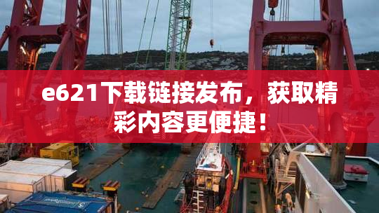 e621下载链接发布，获取精彩内容更便捷！