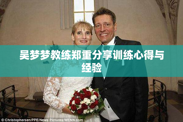 吴梦梦教练郑重分享训练心得与经验