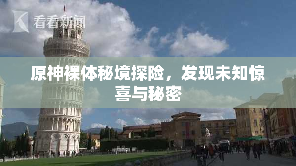原神裸体秘境探险，发现未知惊喜与秘密
