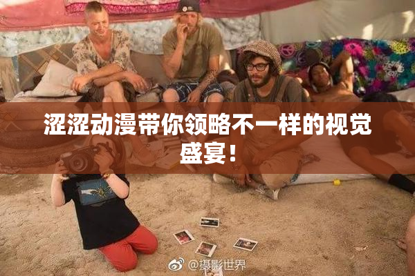 涩涩动漫带你领略不一样的视觉盛宴！