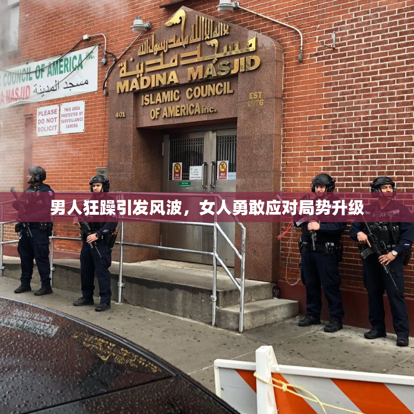 男人狂躁引发风波，女人勇敢应对局势升级