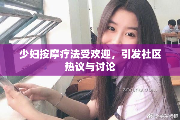 少妇按摩疗法受欢迎，引发社区热议与讨论