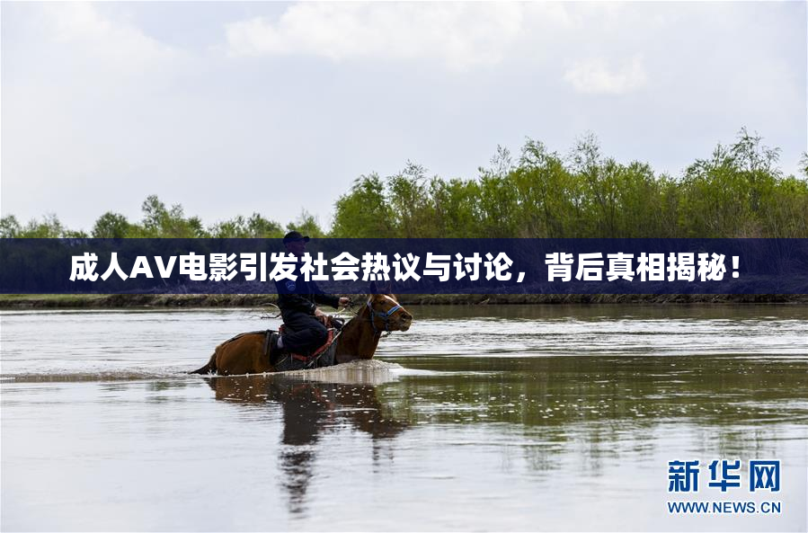 成人AV电影引发社会热议与讨论，背后真相揭秘！