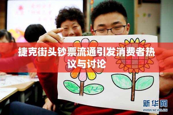 捷克街头钞票流通引发消费者热议与讨论