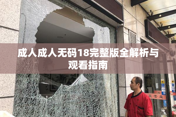 成人成人无码18完整版全解析与观看指南