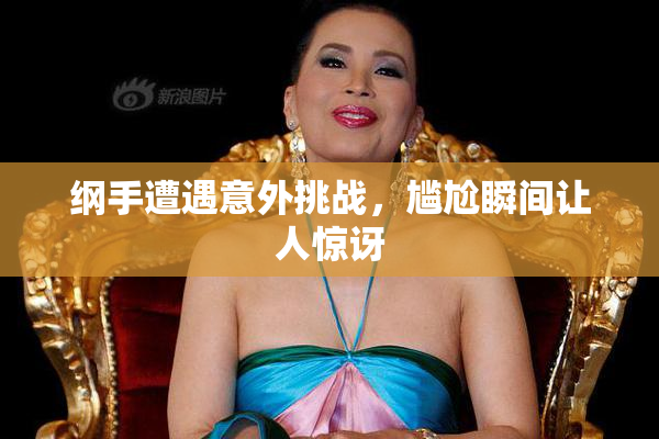 纲手遭遇意外挑战，尴尬瞬间让人惊讶