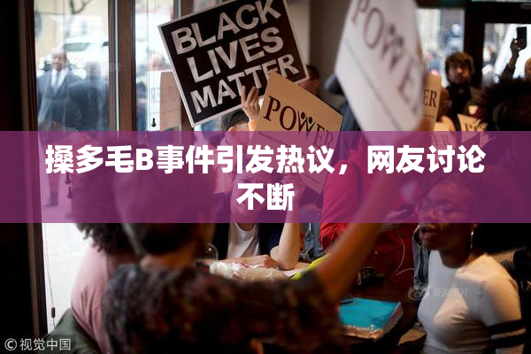 搡多毛B事件引发热议，网友讨论不断