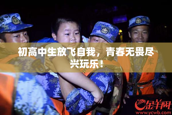 初高中生放飞自我，青春无畏尽兴玩乐！