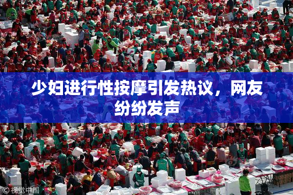 少妇进行性按摩引发热议，网友纷纷发声