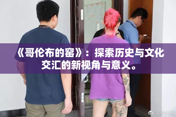 《哥伦布的窑》：探索历史与文化交汇的新视角与意义。