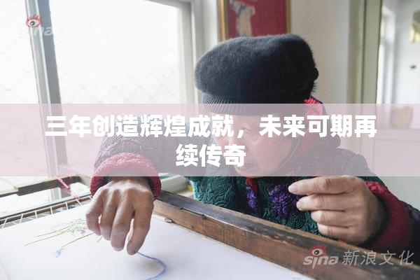 三年创造辉煌成就，未来可期再续传奇