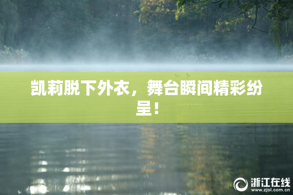 凯莉脱下外衣，舞台瞬间精彩纷呈！