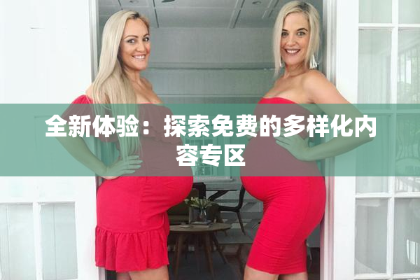 全新体验：探索免费的多样化内容专区