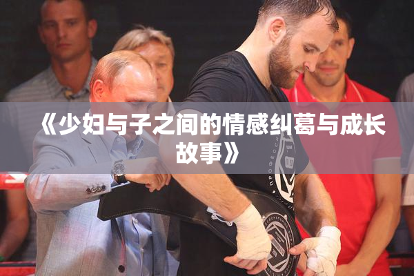 《少妇与子之间的情感纠葛与成长故事》