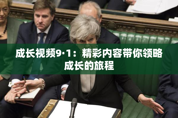 成长视频9·1：精彩内容带你领略成长的旅程