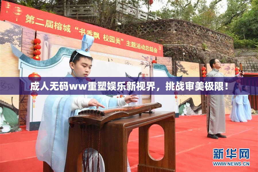 成人无码ww重塑娱乐新视界，挑战审美极限！