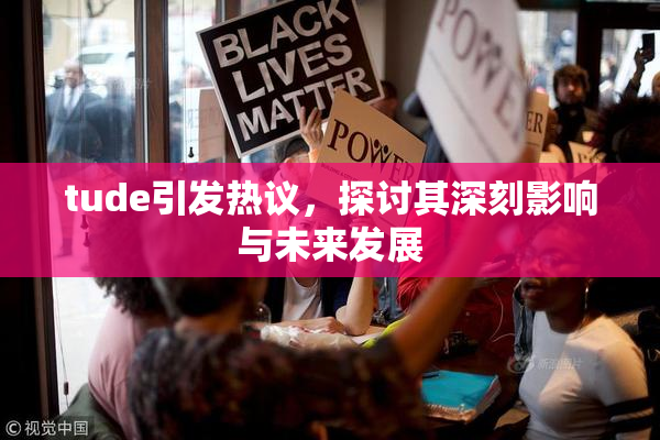 tude引发热议，探讨其深刻影响与未来发展