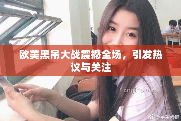 欧美黑吊大战震撼全场，引发热议与关注