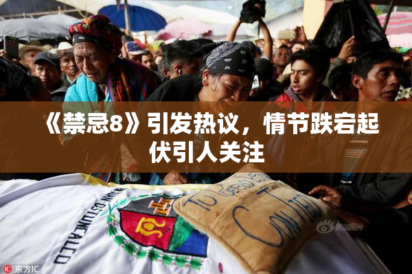 《禁忌8》引发热议，情节跌宕起伏引人关注