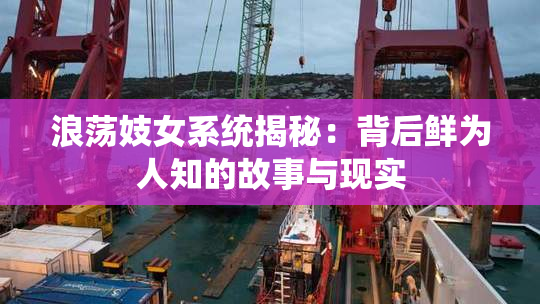 浪荡妓女系统揭秘：背后鲜为人知的故事与现实