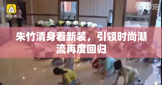 朱竹清身着新装，引领时尚潮流再度回归