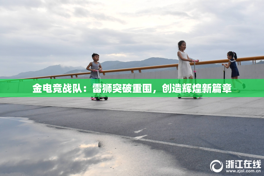 金电竞战队：雷狮突破重围，创造辉煌新篇章