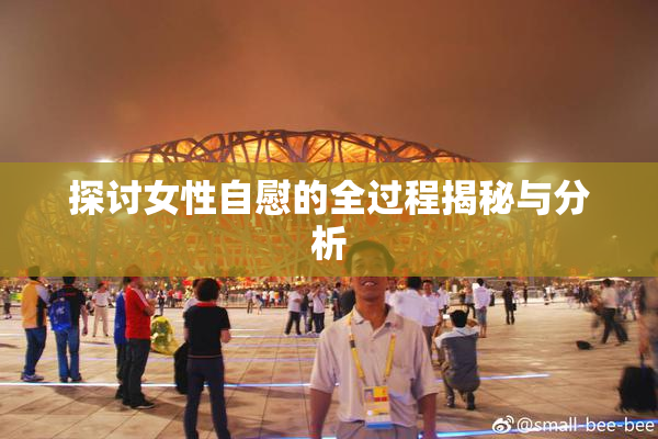 探讨女性自慰的全过程揭秘与分析