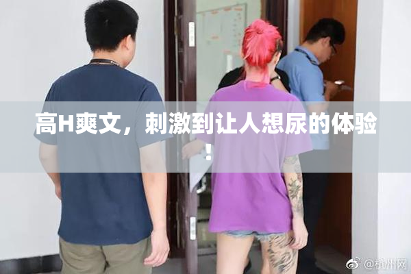 高H爽文，刺激到让人想尿的体验！