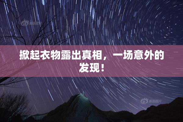 掀起衣物露出真相，一场意外的发现！