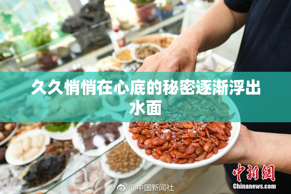 久久悄悄在心底的秘密逐渐浮出水面