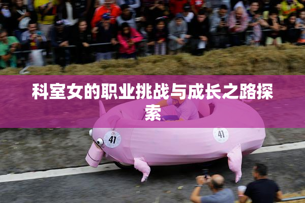 科室女的职业挑战与成长之路探索