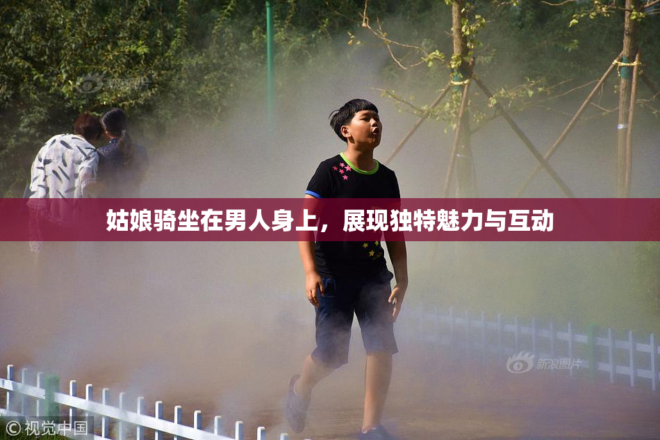 姑娘骑坐在男人身上，展现独特魅力与互动