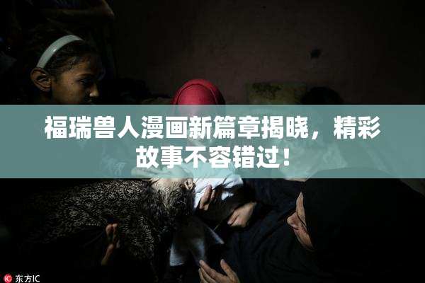 福瑞兽人漫画新篇章揭晓，精彩故事不容错过！