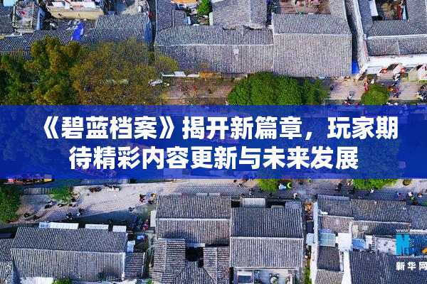 《碧蓝档案》揭开新篇章，玩家期待精彩内容更新与未来发展