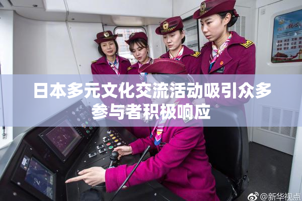 日本多元文化交流活动吸引众多参与者积极响应