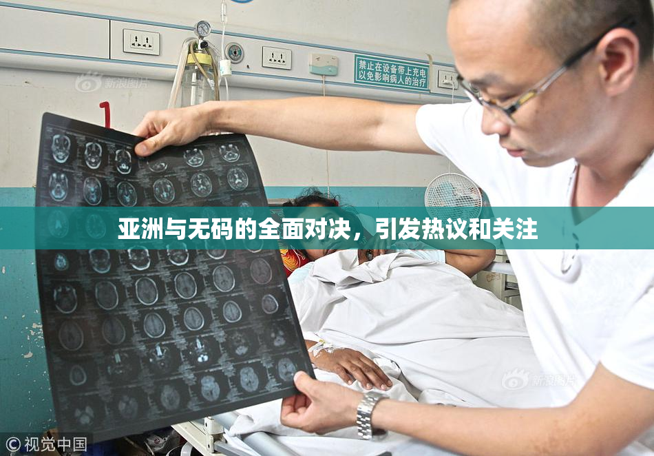 亚洲与无码的全面对决，引发热议和关注