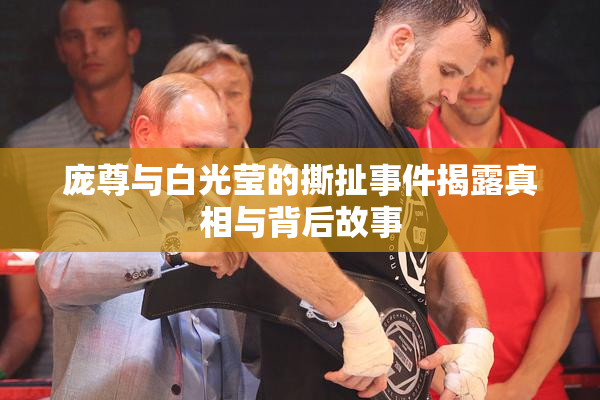 庞尊与白光莹的撕扯事件揭露真相与背后故事